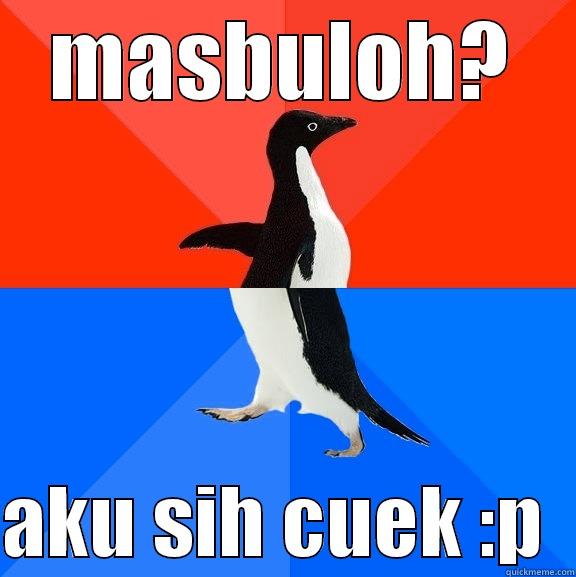 MASBULOH?  AKU SIH CUEK :P  Socially Awesome Awkward Penguin