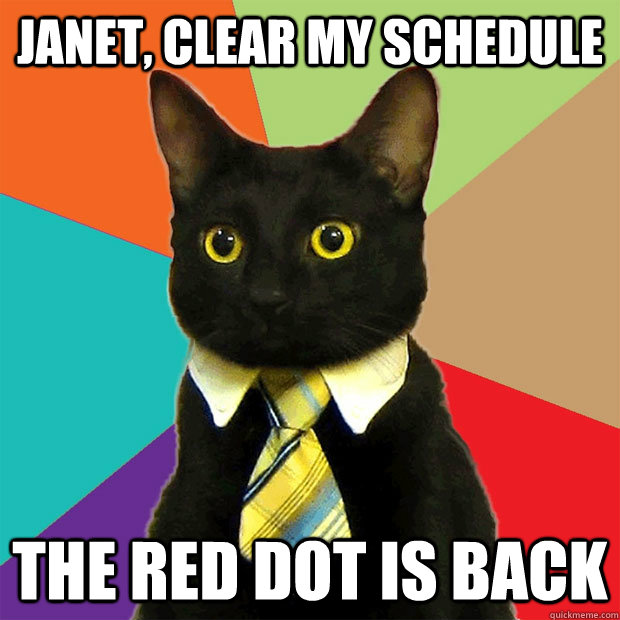 Janet, Clear my Schedule The Red Dot is back  Business Cat