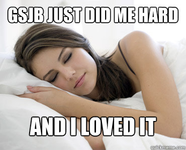GSJB just did me hard and i loved it  Sleep Meme