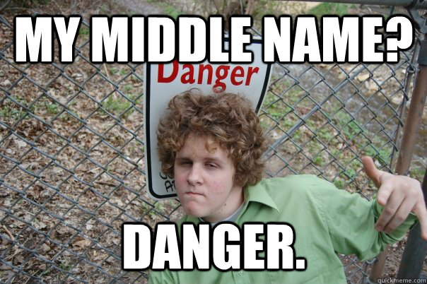 My middle name? DANGER.  Donny Danger