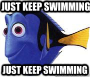 Just Keep Swimming Just Keep Swimming  