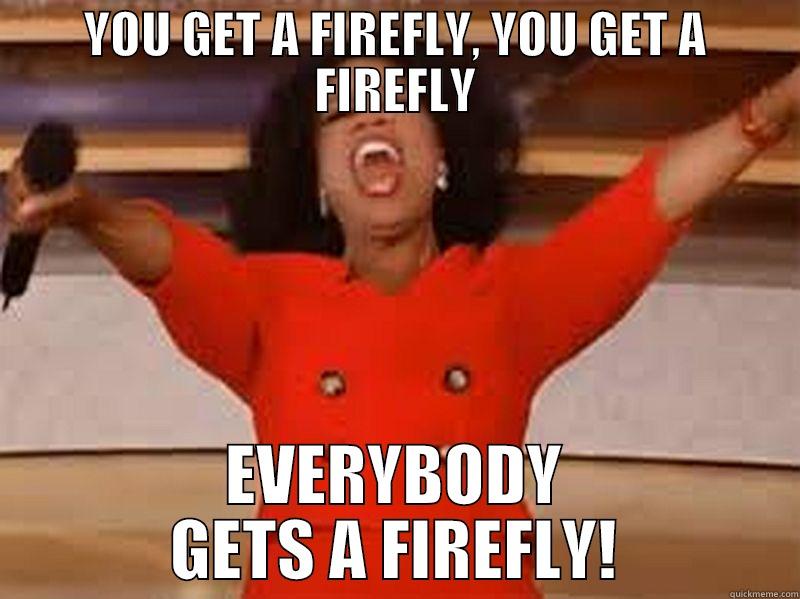 Oprah loves Firefly - YOU GET A FIREFLY, YOU GET A FIREFLY EVERYBODY GETS A FIREFLY! Misc