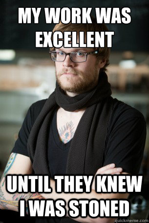 my work was excellent until they knew I was stoned  Hipster Barista