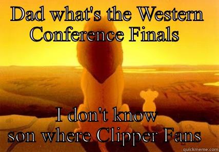 DAD WHAT'S THE WESTERN CONFERENCE FINALS  I DON'T KNOW SON WHERE CLIPPER FANS  Misc