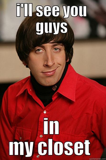 I'LL SEE YOU GUYS IN MY CLOSET  Pickup Line Scientist