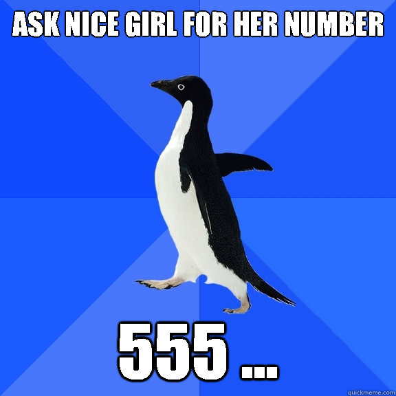 ask nice girl for her number 555 ...  Socially Awkward Penguin
