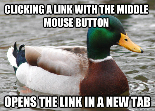 Clicking a link with the middle mouse button opens the link in a new tab - Clicking a link with the middle mouse button opens the link in a new tab  Actual Advice Mallard