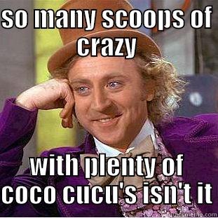 willie wonker - SO MANY SCOOPS OF CRAZY WITH PLENTY OF COCO CUCU'S ISN'T IT Condescending Wonka