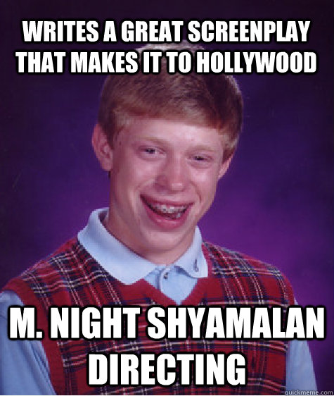 writes a great screenplay that makes it to hollywood m. night shyamalan directing  Bad Luck Brian