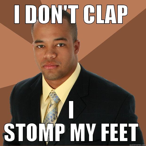 No clapping - I DON'T CLAP I STOMP MY FEET Successful Black Man
