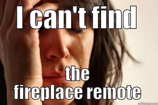 I CAN'T FIND THE FIREPLACE REMOTE First World Problems