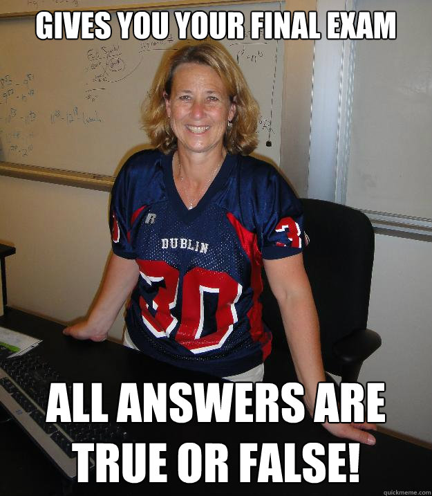 Gives you your final exam all answers are true or false!  Helpful High School Teacher