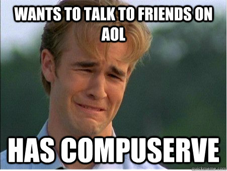 Wants to talk to friends on AOL has Compuserve  1990s Problems