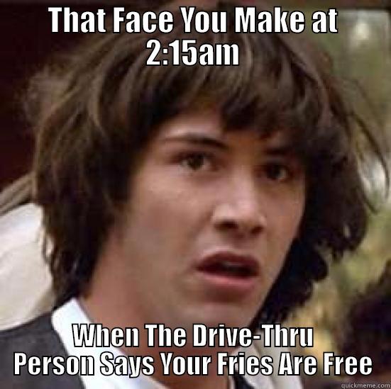 Free Fries - THAT FACE YOU MAKE AT 2:15AM WHEN THE DRIVE-THRU PERSON SAYS YOUR FRIES ARE FREE conspiracy keanu