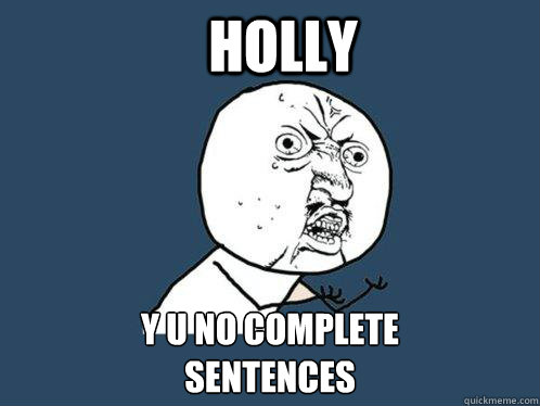 Holly y u no complete 
sentences  Y U No