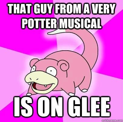 That guy from a very potter musical is on glee - That guy from a very potter musical is on glee  Slowpoke