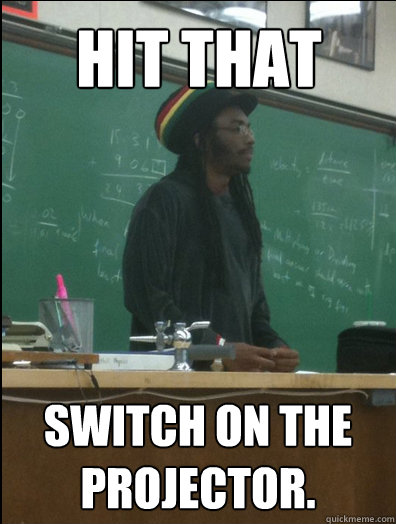 HIT THAT Switch on the projector.   - HIT THAT Switch on the projector.    Rasta Science Teacher