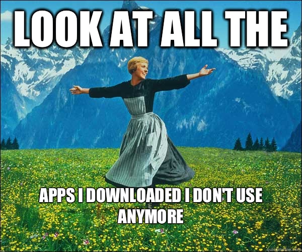 Look at all the  Apps I downloaded I don't use anymore
  Look At All The Fucks I Give