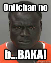 Oniichan no b...BAKA!  kawaii black man