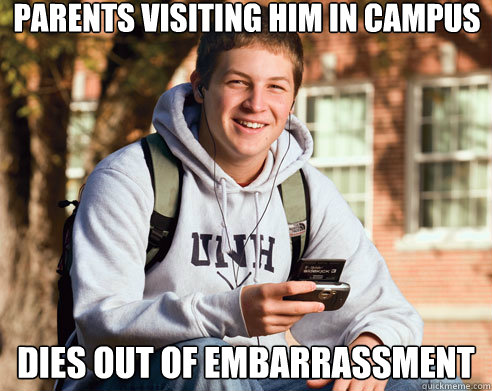 Parents Visiting him in campus dies out of embarrassment  College Freshman