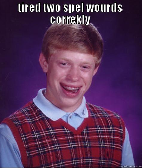 TIRED TWO SPEL WOURDS CORREKLY  Bad Luck Brian