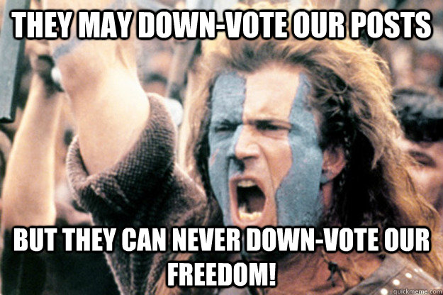 They may down-vote our posts But they can never down-vote our freedom! - They may down-vote our posts But they can never down-vote our freedom!  Misc