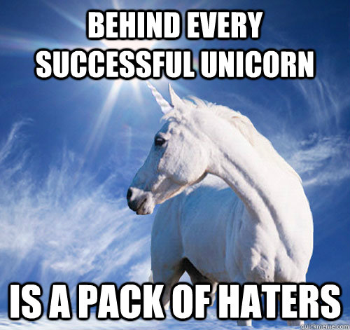 Behind every successful unicorn  is a pack of haters  