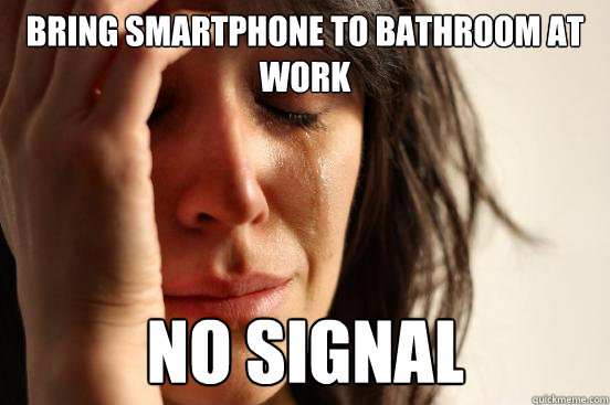 Bring smartphone to bathroom at work No signal  First World Problems