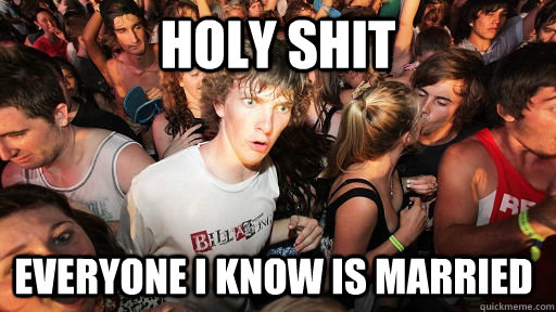 Holy shit Everyone I know is married  Sudden Clarity Clarence