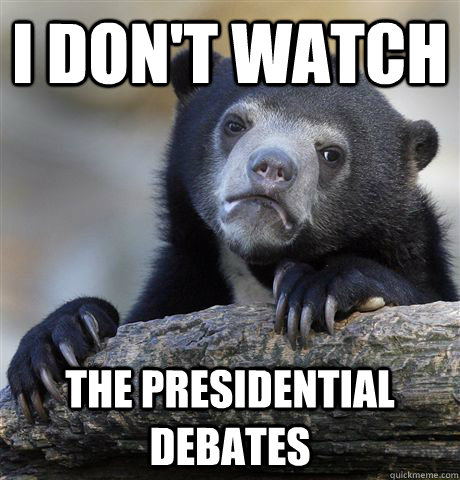 I don't watch the presidential debates  Confession Bear