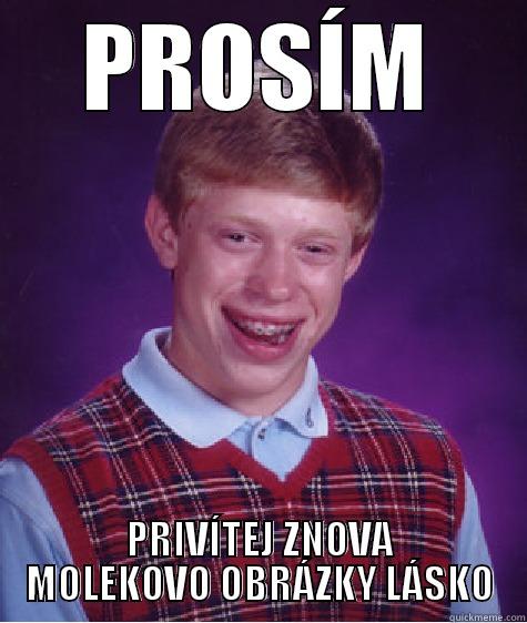 PROSÍM PRIVÍTEJ ZNOVA MOLEKOVO OBRÁZKY LÁSKO Bad Luck Brian
