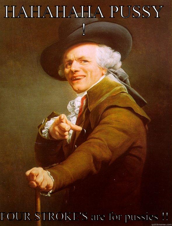 HAHAHAHA PUSSY ! FOUR STROKE'S ARE FOR PUSSIES !! Joseph Ducreux