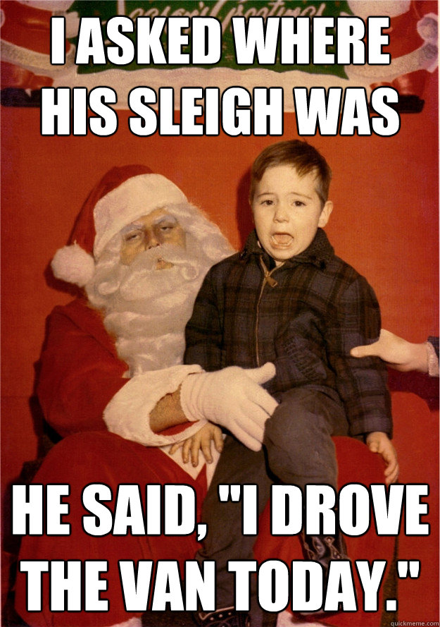 I asked where his sleigh was He said, 