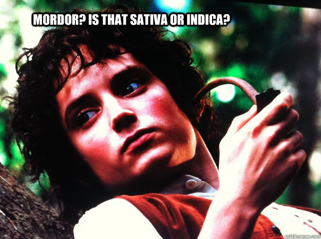 Mordor? Is that Sativa or Indica? - Mordor? Is that Sativa or Indica?  Stoned hobbit