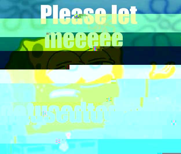 Please let meeeee! -  #GETUSEDTOGREAT Tough Spongebob