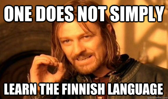 ONE DOES NOT SIMPLY LEARN THE FINNISH LANGUAGE  One Does Not Simply