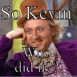 SO KEVIN  WHO DID IT?? Creepy Wonka