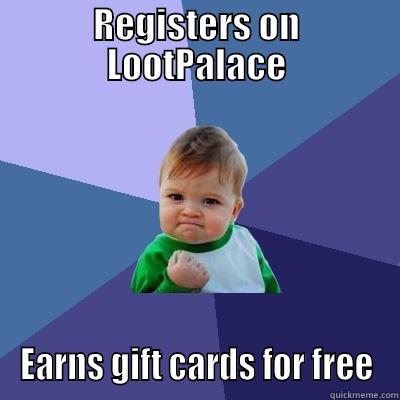 REGISTERS ON LOOTPALACE EARNS GIFT CARDS FOR FREE Success Kid