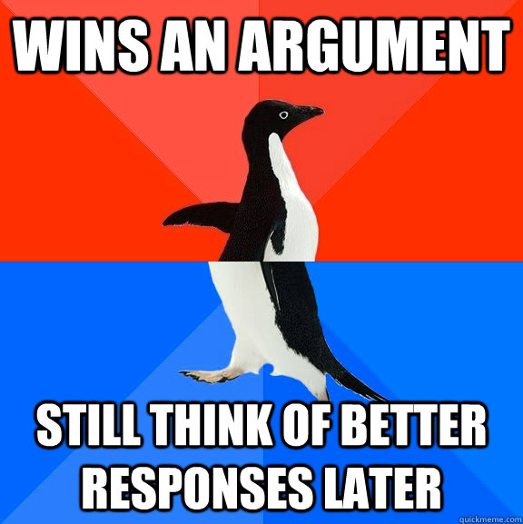 Wins an argument still think of better responses later  Socially Awesome Awkward Penguin