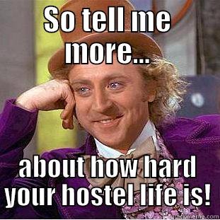 what's your problem - SO TELL ME MORE... ABOUT HOW HARD YOUR HOSTEL LIFE IS! Condescending Wonka
