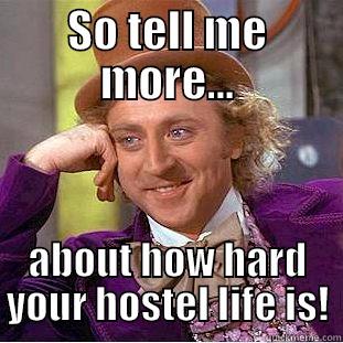 SO TELL ME MORE... ABOUT HOW HARD YOUR HOSTEL LIFE IS! Condescending Wonka