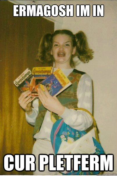 ermagosh im in cur pletferm  BERKS