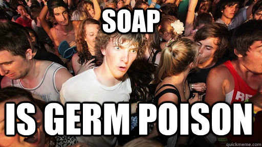 Soap is germ poison  Sudden Clarity Clarence