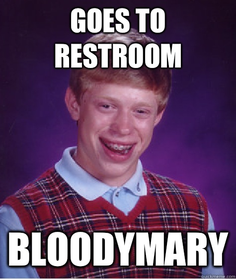 Goes to restroom Bloodymary - Goes to restroom Bloodymary  Bad Luck Brian