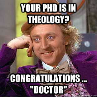 Your PhD is in Theology? Congratulations ... 