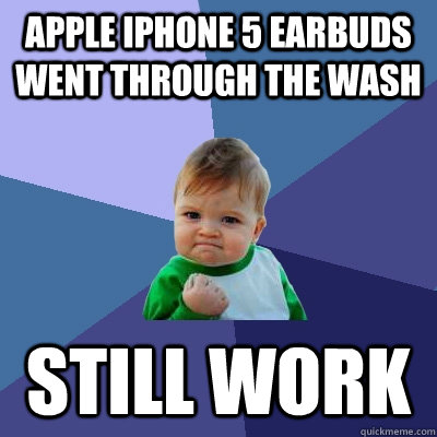 Apple iphone 5 earbuds went through the wash still work - Apple iphone 5 earbuds went through the wash still work  Success Kid