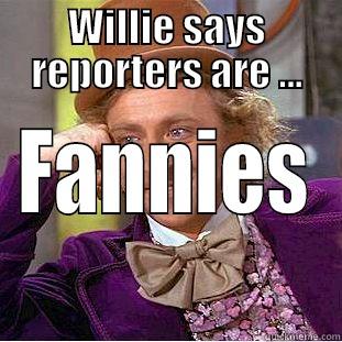 Eccentric Willie - WILLIE SAYS REPORTERS ARE ... FANNIES Condescending Wonka