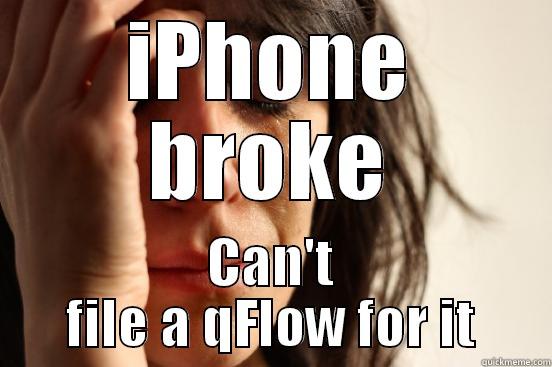 IPHONE BROKE CAN'T FILE A QFLOW FOR IT First World Problems