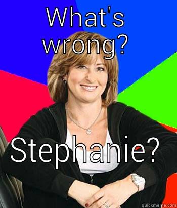 What's the matter? - WHAT'S WRONG? STEPHANIE? Sheltering Suburban Mom