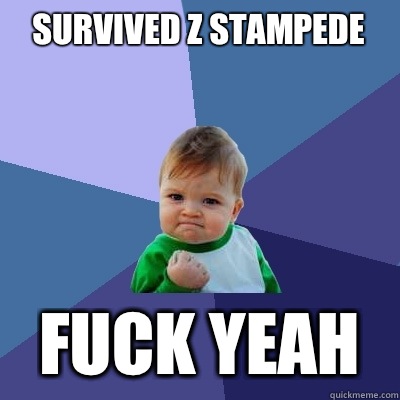 Survived z stampede  Fuck yeah   Success Kid